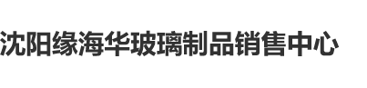 男人插女人的免费视频网站,啊～我要大肉棒,快操我的小骚B沈阳缘海华玻璃制品销售中心